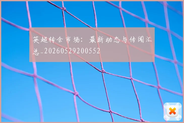 英超转会市场：最新动态与传闻汇总_20260529200552