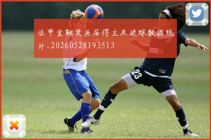 法甲金靴奖历届得主及进球数据统计_20260528193513