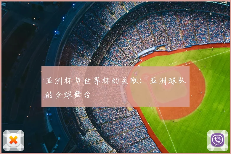 亚洲杯与世界杯的关联:亚洲球队的全球舞台