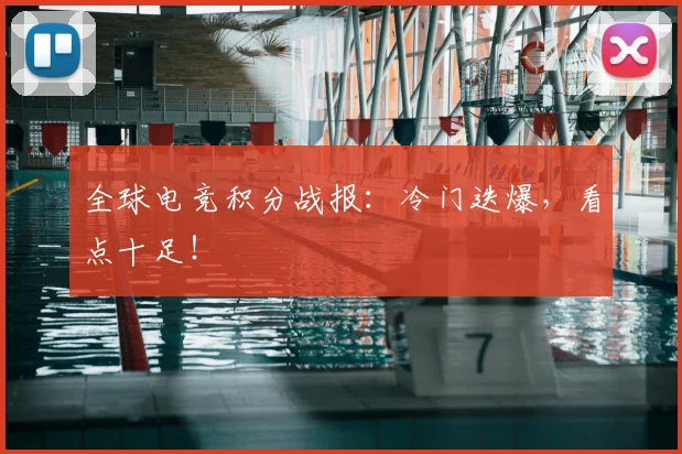 全球电竞积分战报：冷门迭爆，看点十足！