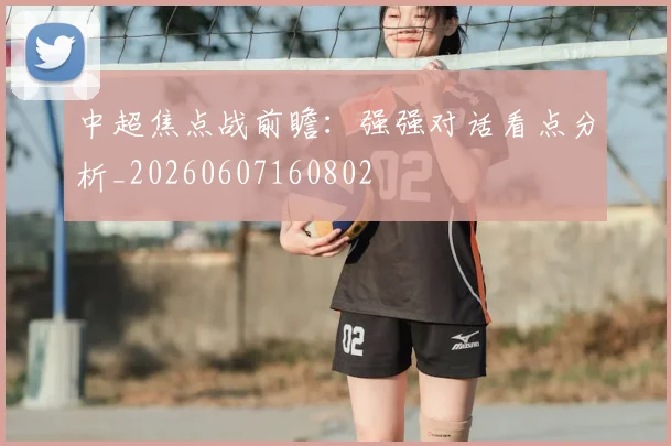 中超焦点战前瞻:强强对话看点分析_20260607160802