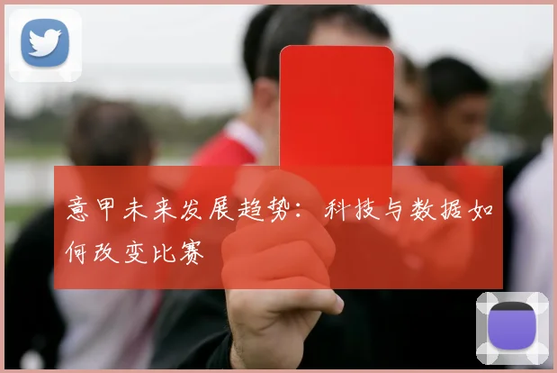 意甲未来发展趋势：科技与数据如何改变比赛