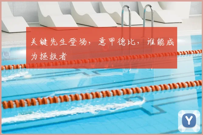 关键先生登场，意甲德比，谁能成为拯救者