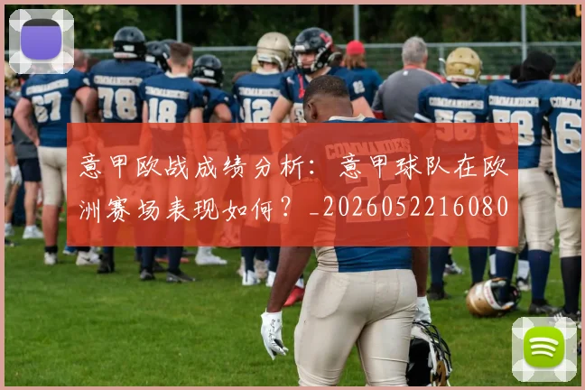意甲欧战成绩分析:意甲球队在欧洲赛场表现如何?_20260522160809